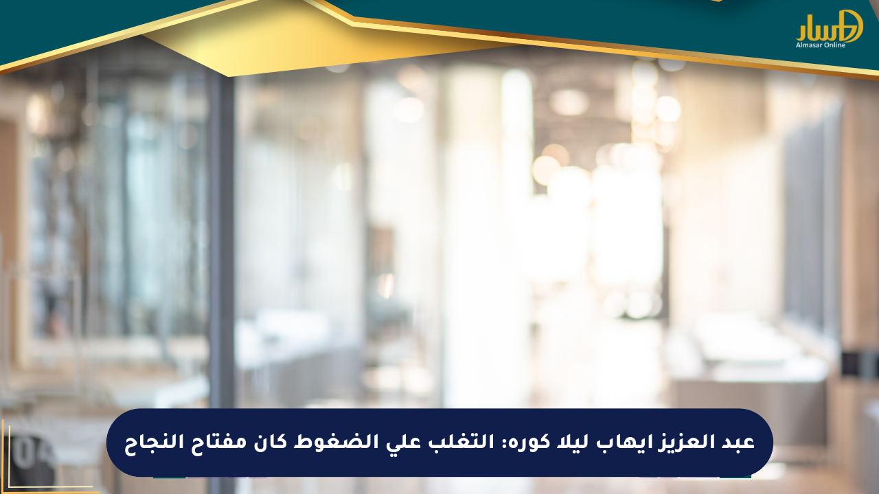 عبد العزيز إيهاب ليلا كورة: التغلب على الضغوط كان مفتاح النجاح